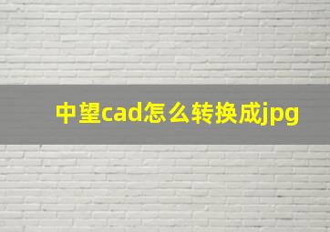 中望cad怎么转换成jpg