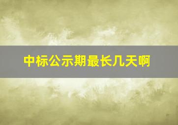 中标公示期最长几天啊