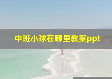 中班小球在哪里教案ppt