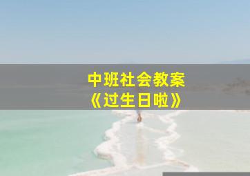 中班社会教案《过生日啦》