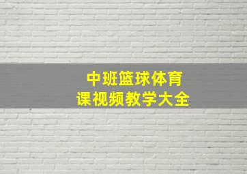 中班篮球体育课视频教学大全