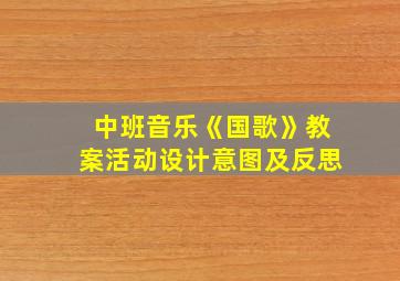 中班音乐《国歌》教案活动设计意图及反思