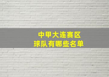 中甲大连赛区球队有哪些名单