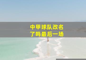 中甲球队改名了吗最后一场