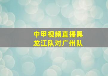 中甲视频直播黑龙江队对广州队