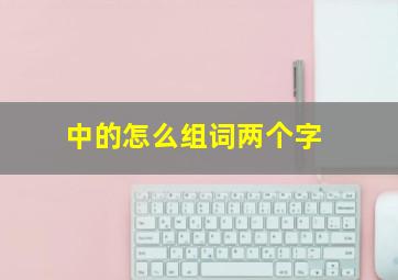 中的怎么组词两个字