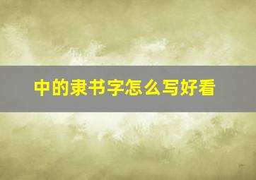 中的隶书字怎么写好看