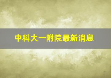 中科大一附院最新消息