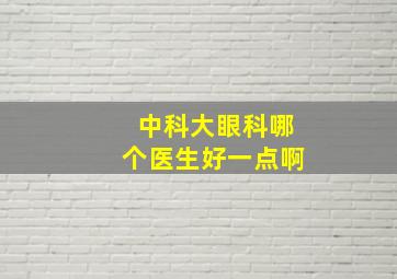 中科大眼科哪个医生好一点啊