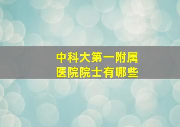 中科大第一附属医院院士有哪些