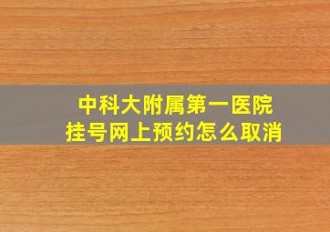 中科大附属第一医院挂号网上预约怎么取消