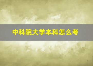 中科院大学本科怎么考