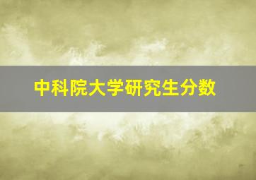 中科院大学研究生分数