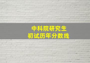 中科院研究生初试历年分数线