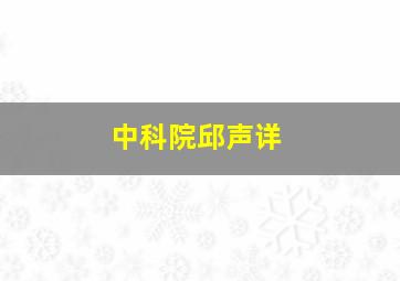 中科院邱声详