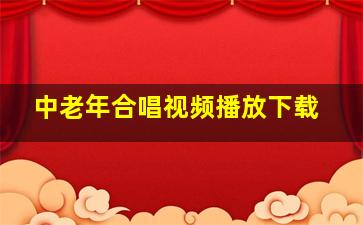 中老年合唱视频播放下载