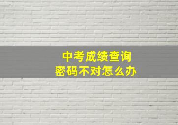 中考成绩查询密码不对怎么办