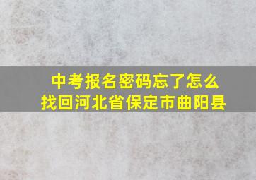 中考报名密码忘了怎么找回河北省保定市曲阳县