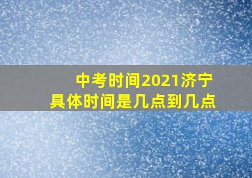 中考时间2021济宁具体时间是几点到几点