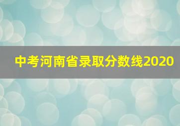 中考河南省录取分数线2020