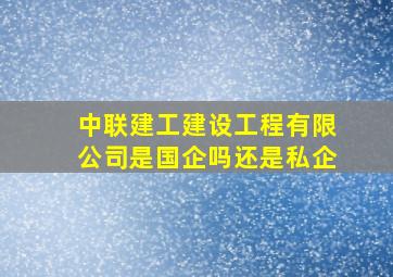 中联建工建设工程有限公司是国企吗还是私企