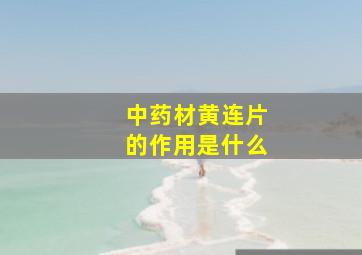 中药材黄连片的作用是什么