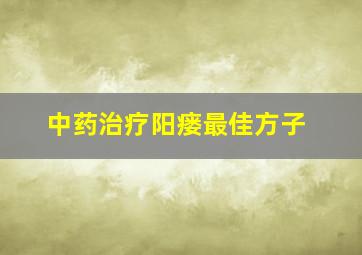 中药治疗阳瘘最佳方子