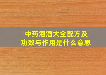 中药泡酒大全配方及功效与作用是什么意思