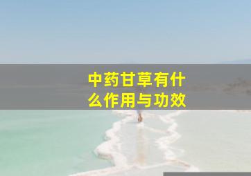 中药甘草有什么作用与功效