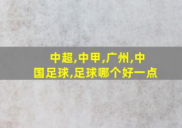 中超,中甲,广州,中国足球,足球哪个好一点