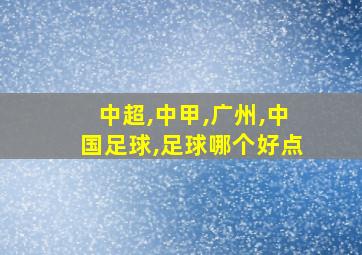 中超,中甲,广州,中国足球,足球哪个好点