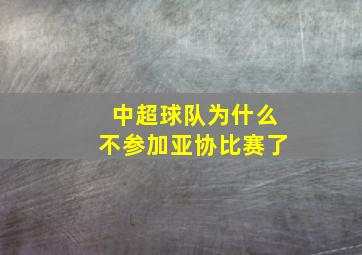 中超球队为什么不参加亚协比赛了