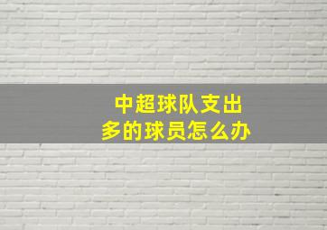 中超球队支出多的球员怎么办