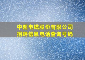 中超电缆股份有限公司招聘信息电话查询号码