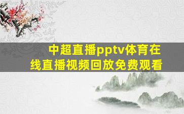 中超直播pptv体育在线直播视频回放免费观看