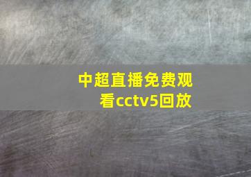 中超直播免费观看cctv5回放