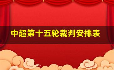 中超第十五轮裁判安排表