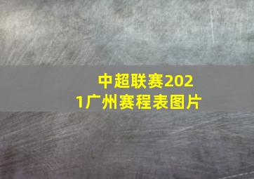 中超联赛2021广州赛程表图片