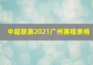 中超联赛2021广州赛程表格