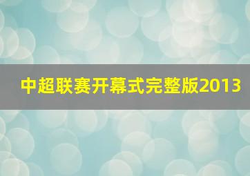 中超联赛开幕式完整版2013