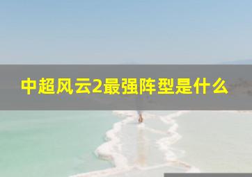 中超风云2最强阵型是什么