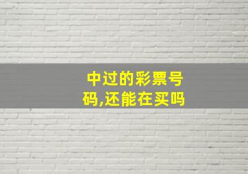 中过的彩票号码,还能在买吗