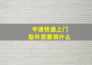 中通快递上门取件需要填什么