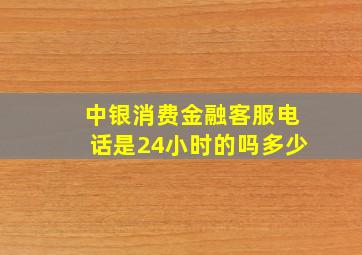 中银消费金融客服电话是24小时的吗多少