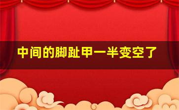 中间的脚趾甲一半变空了