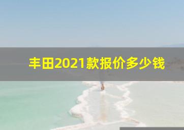 丰田2021款报价多少钱