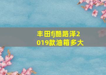 丰田fj酷路泽2019款油箱多大