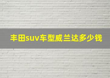 丰田suv车型威兰达多少钱