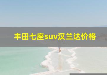 丰田七座suv汉兰达价格