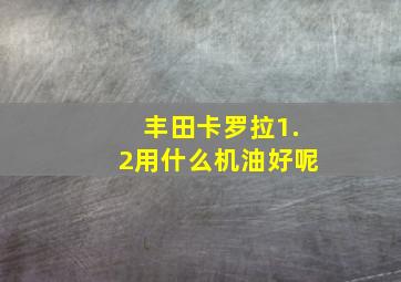 丰田卡罗拉1.2用什么机油好呢